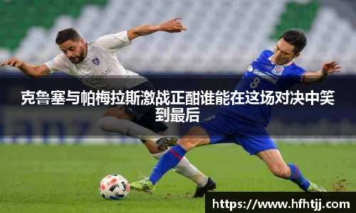 克鲁塞与帕梅拉斯激战正酣谁能在这场对决中笑到最后