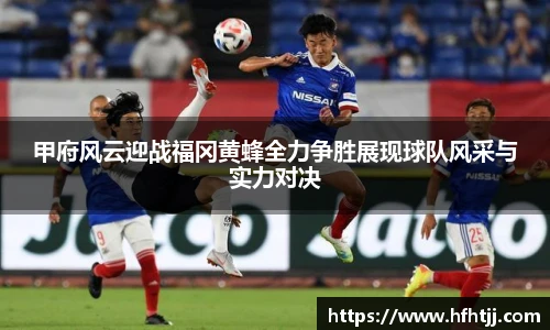 甲府风云迎战福冈黄蜂全力争胜展现球队风采与实力对决
