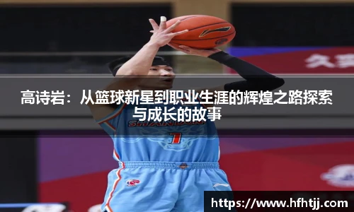高诗岩：从篮球新星到职业生涯的辉煌之路探索与成长的故事