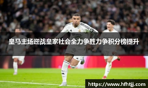 皇马主场迎战皇家社会全力争胜力争积分榜提升