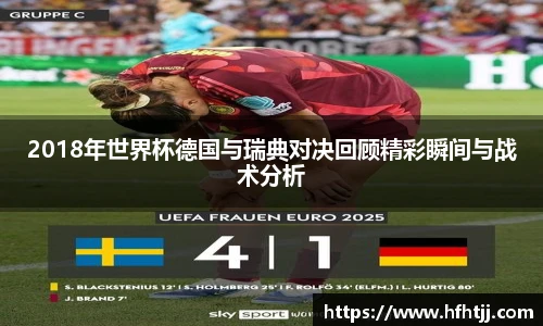 2018年世界杯德国与瑞典对决回顾精彩瞬间与战术分析