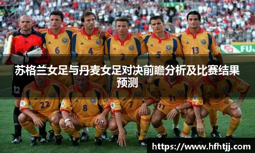 苏格兰女足与丹麦女足对决前瞻分析及比赛结果预测